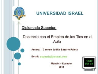 UNIVERSIDAD ISRAEL Diplomado Superior: Docencia con el Empleo de las Tics en el Aula ,[object Object]