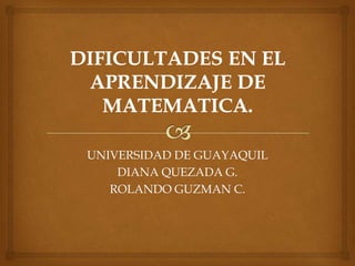 UNIVERSIDAD DE GUAYAQUIL
DIANA QUEZADA G.
ROLANDO GUZMAN C.
 
