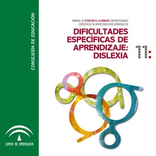 Manual de atención al alumnado con necesidades
     específicas de apoyo educativo derivadas de


 dificultades
específicas de
 aprendizaje:
      DISLEXIA                                     11:
 