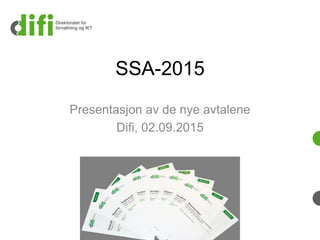 SSA-2015
Presentasjon av de nye avtalene
Difi, 02.09.2015
 