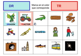 Marca en el color
que corresponda
DRAGÓN TRACTOR
DR TR
 