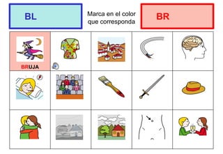 BL BR
Marca en el color
que corresponda
BRUJA
 