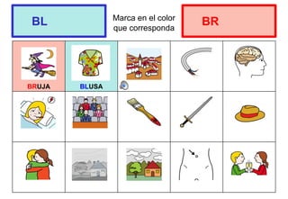 Marca en el color
que corresponda
BRUJA BLUSA
BL BR
 