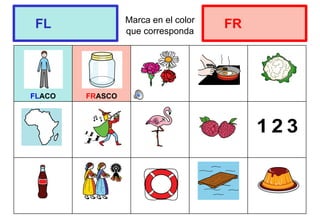 Marca en el color
que corresponda
FLACO FRASCO
FL FR
 