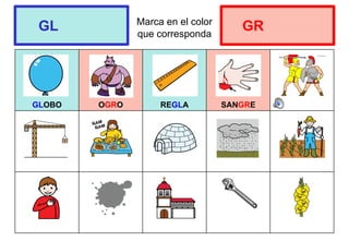 Marca en el color
que corresponda
GLOBO OGRO REGLA SANGRE
GL GR
 