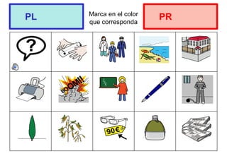 Marca en el color
que corresponda
PL PR
 