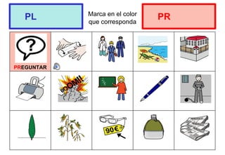 Marca en el color
que corresponda
PREGUNTAR
PL PR
 