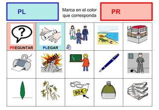 Marca en el color
que corresponda
PREGUNTAR PLEGAR
PL PR
 