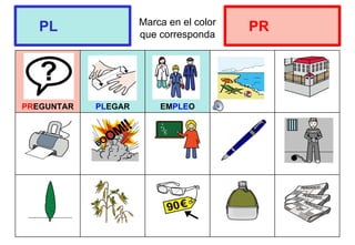 Marca en el color
que corresponda
PREGUNTAR PLEGAR EMPLEO
PL PR
 