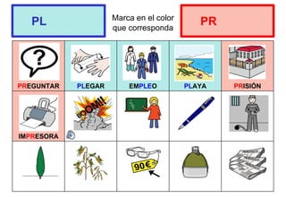 Marca en el color
que corresponda
PREGUNTAR PLEGAR EMPLEO PLAYA PRISIÓN
IMPRESORA
PL PR
 
