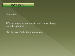 INVERSION


Descuentos


10% de descuento únicamente si se realiza el pago en
una sola exhibición.

Plan de becas (solicitar información)
 