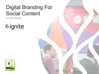 A Case Study
Digital Branding For
Social Content
 