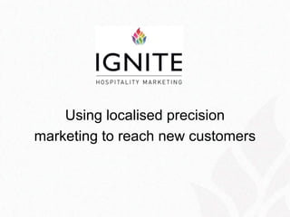 Using localised precision 
marketing to reach new customers 
 