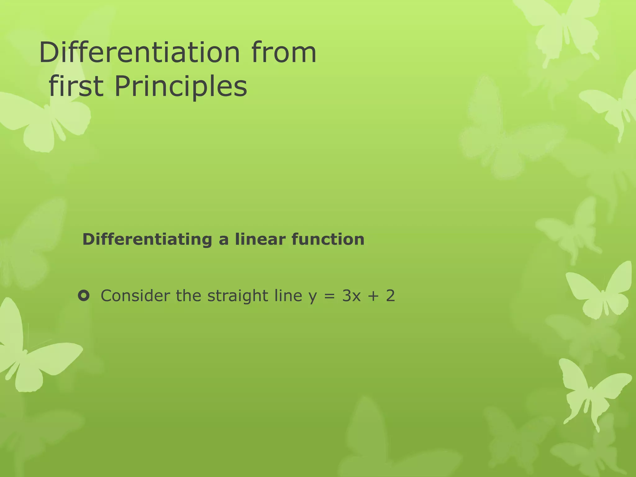 Differentiation from
first Principles
Differentiating a linear function
 Consider the straight line y = 3x + 2
 