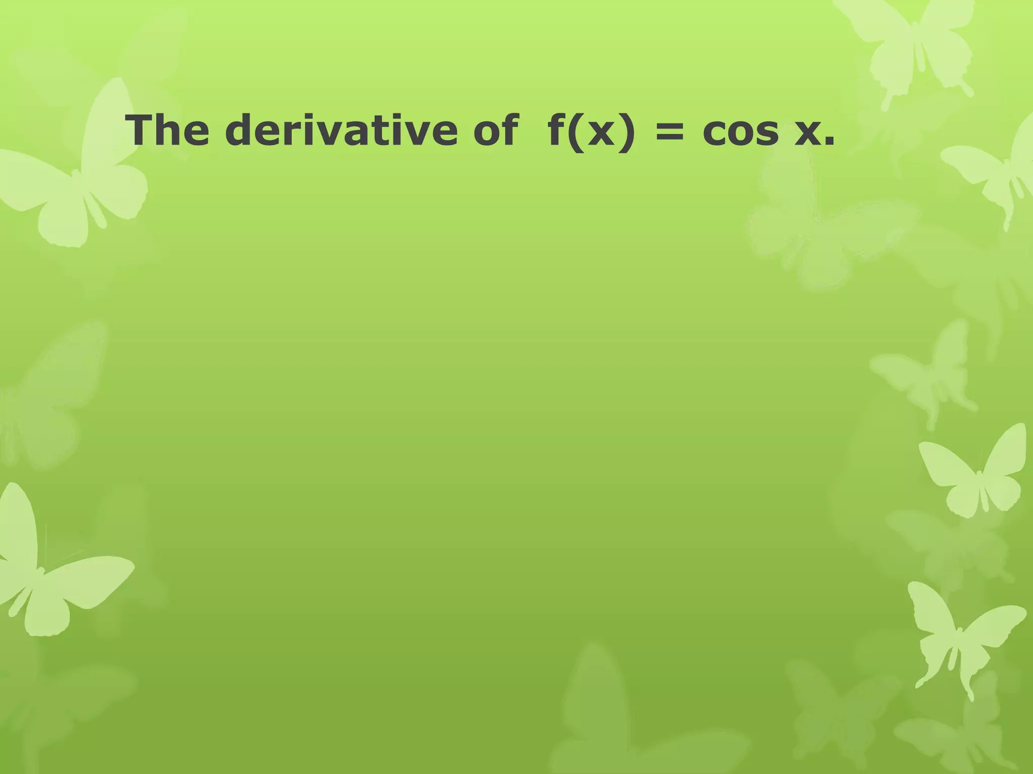 The derivative of f(x) = cos x.
 