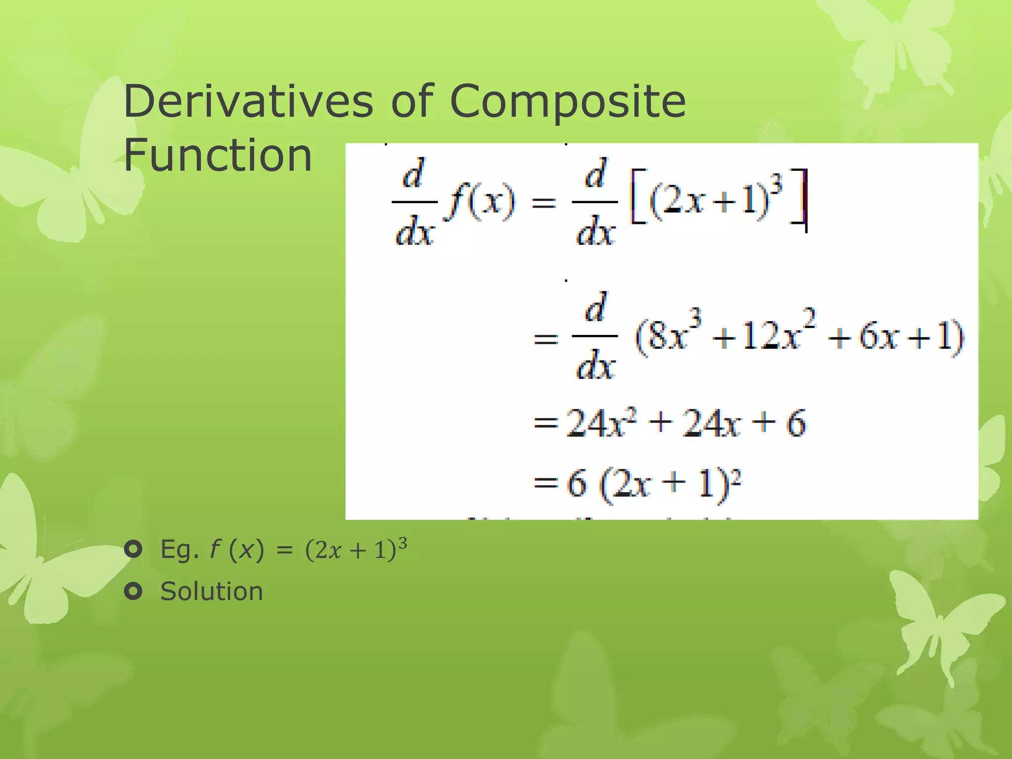 Derivatives of Composite
Function
 Eg. f (x) = 2𝑥 + 1 3
 Solution
 