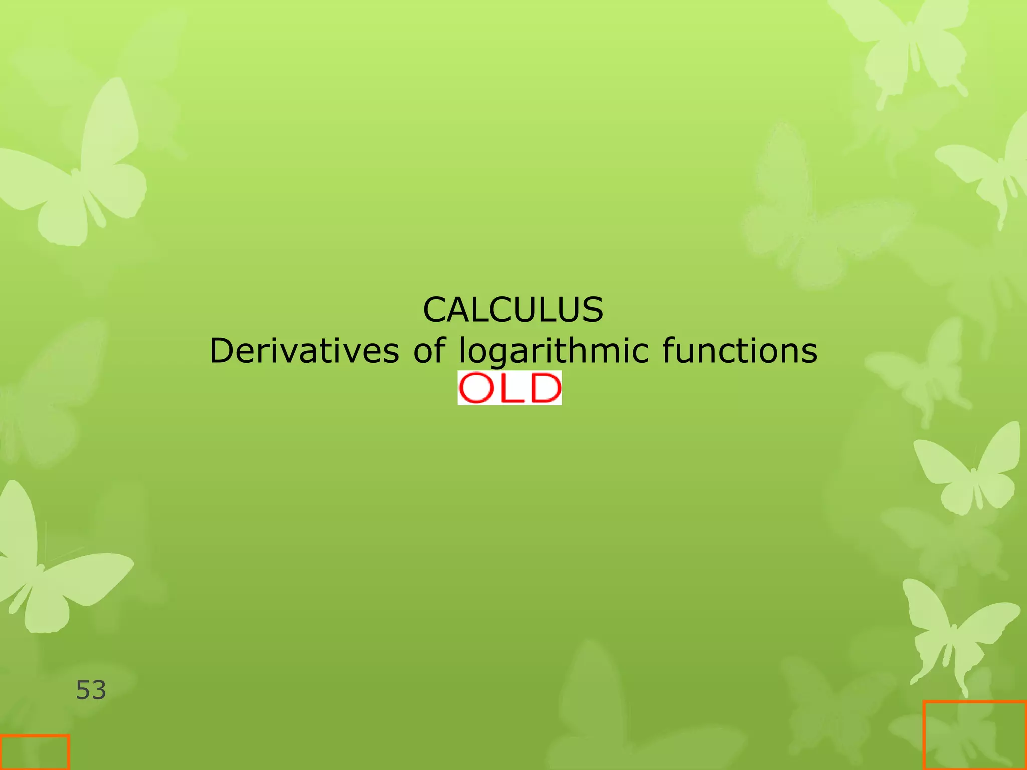 53
CALCULUS
Derivatives of logarithmic functions
 