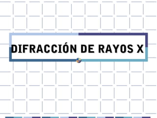 DIFRACCIÓN DE RAYOS X

 