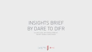 INSIGHTS BRIEF
BY DARE TO DIFR
UX, BIG DATA, APP DEVELOPMENT,
SMART FABRICS AND MORE
 