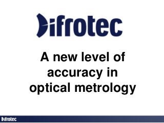 A new level of
accuracy in
optical metrology
 