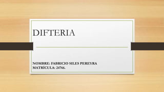 DIFTERIA
NOMBRE: FABRICIO SILES PEREYRA
MATRÍCULA: 24766.
 