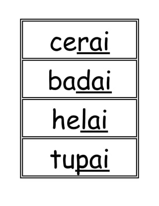 cerai
badai
helai
tupai
 