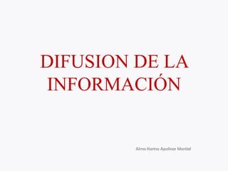 DIFUSION DE LA
INFORMACIÓN

Alma Karina Apolinar Montiel

 