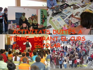 ACTIVITATS DUITES A
TERME DURANT EL CURS
ESCOLAR
 