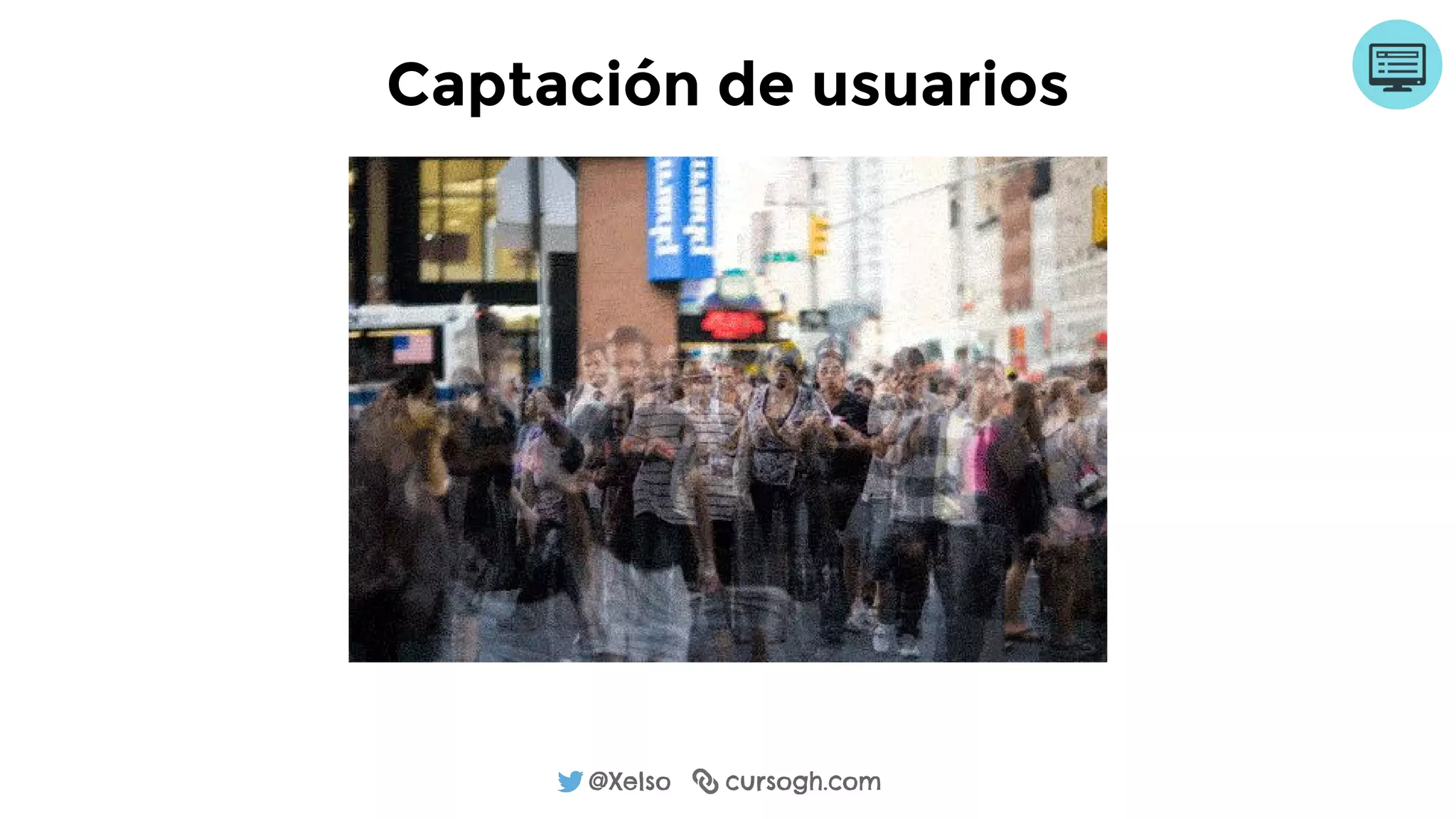 @Xelso cursogh.com
Captación de usuarios
 