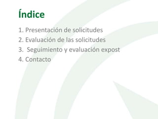 Índice
1. Presentación de solicitudes
2. Evaluación de las solicitudes
3. Seguimiento y evaluación expost
4. Contacto
 