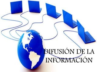 DIFUSIÓN DE LA
INFORMACIÓN
 