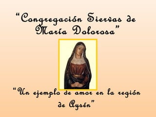 “Congregación Siervas de
María Dolorosa”
“Un ejemplo de amor en la región
de Aysén”
 