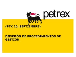 petrex 
(PTX 20, SEPTIEMBRE) 
DIFUSIÓN DE PROCEDIMIENTOS DE 
GESTIÓN 
 