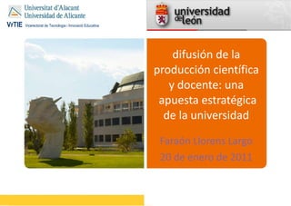 difusión de la producción científica y docente: una  apuesta estratégica de la universidad Faraón Llorens Largo 20 de enero de 2011 