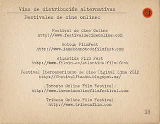Vias de distribución alternativas
Festival de Cine Online
http://www.festivaldecineonline.com
Notodo FilmFest
http://www.j...