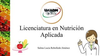 Licenciatura en Nutrición
Aplicada
Salma Lucia Rebolledo Jiménez
 