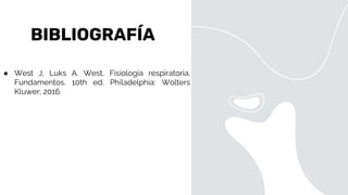 ● West J, Luks A. West, Fisiología respiratoria.
Fundamentos. 10th ed. Philadelphia: Wolters
Kluwer; 2016.
BIBLIOGRAFÍA
 