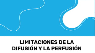 LIMITACIONES DE LA
DIFUSIÓN Y LA PERFUSIÓN
 
