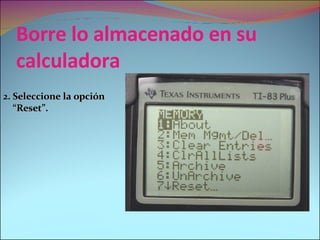 Borre lo almacenado en su calculadora   2. Seleccione la opción “Reset”. 