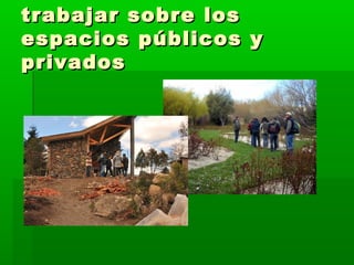 trabajar ssoobbrree llooss 
eessppaacciiooss ppúúbblliiccooss yy 
pprriivvaaddooss 
 