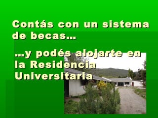 Contás ccoonn uunn ssiisstteemmaa 
ddee bbeeccaass…… 
……yy ppooddééss aalloojjaarrttee eenn 
llaa RReessiiddeenncciiaa 
UUnniivveerrssiittaarriiaa 
 