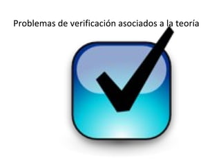 Problemas de verificación asociados a la teoría
 