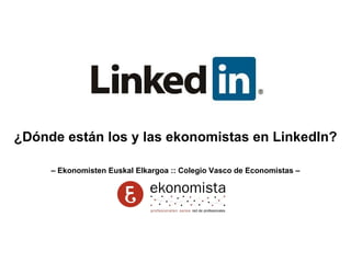 ¿Dónde están los y las ekonomistas en LinkedIn? –  Ekonomisten Euskal Elkargoa :: Colegio Vasco de Economistas – 