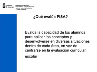 Evalúa la capacidad de los alumnos para aplicar los conceptos y desenvolverse en diversas situaciones dentro de cada área, en vez de centrarse en la evaluación curricular escolar   ¿Qué evalúa PISA? 