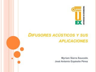 Difusores acústicos y sus aplicaciones Myriam Sierra Saucedo José Antonio Expósito Pérez 
