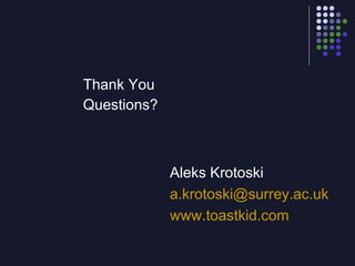 Thank You
Questions?



             Aleks Krotoski
             a.krotoski@surrey.ac.uk
             www.toastkid.com
 