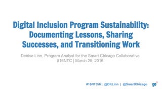 #16NTCdi | @DKLinn | @SmartChicago
Denise Linn, Program Analyst for the Smart Chicago Collaborative
#16NTC | March 25, 201...