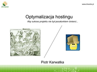 Optymalizacja hostingu Aby sukces projektu nie byłpocałunkiemśmierci... Tytuł prezentacji podtytuł Tytuł prezentacji podtytuł Piotr Karwatka 