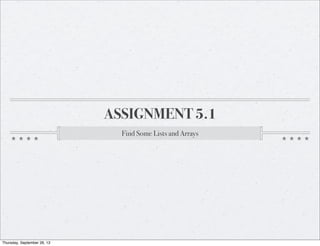 ASSIGNMENT 5.1
Find Some Lists and Arrays
Thursday, September 26, 13
 