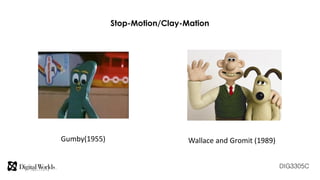 DIG3305C
Stop-Motion/Clay-Mation
Gumby(1955) Wallace and Gromit (1989)
 
